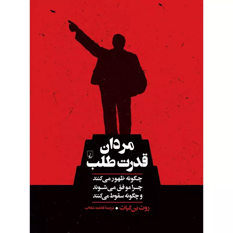 کتاب مردان قدرت طلب، چگونه ظهور می کنند ،چرا موفق میشوند (روت بن گیان- فاطمه شاداب) انتشارات ققنوس