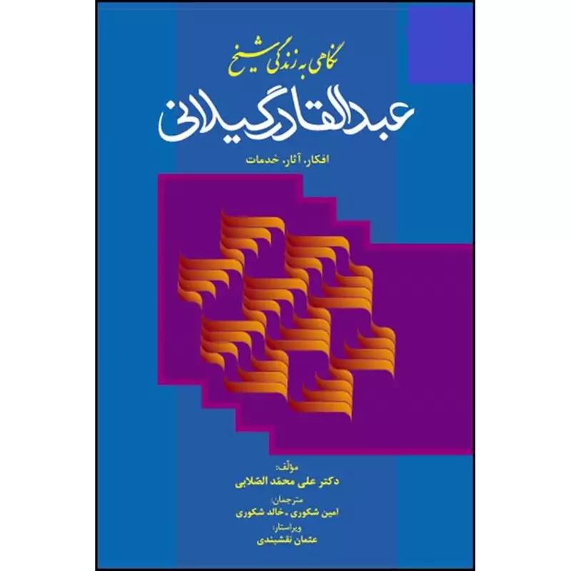 کتاب نگاهی به زندگی شیخ عبدالقادر گیلانی (افکار، آثار ، خدمات)(علی محمد الصلابی-امین شکوری-خالد شکوری)انتشارات کردستان