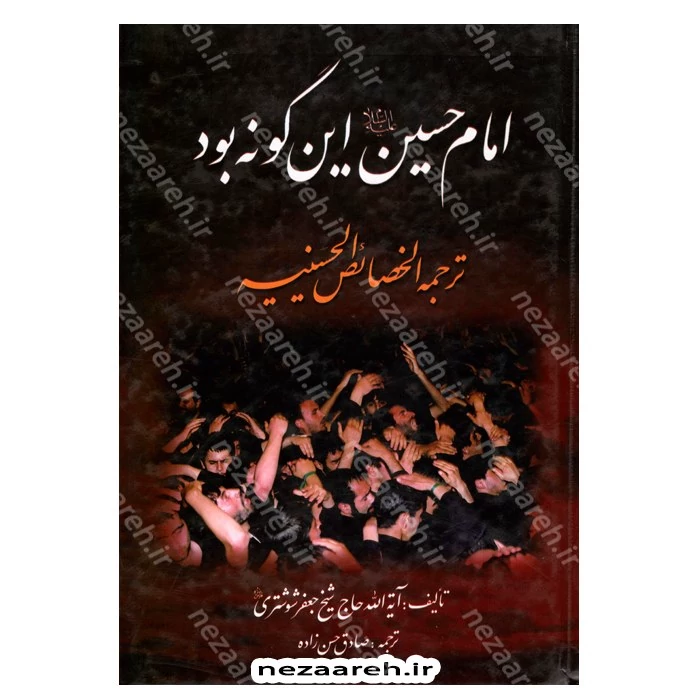 کتاب امام حسین این گونه بود ترجمه الخصائص الحسینیه اثر حاج شیخ جعفر شوشتری