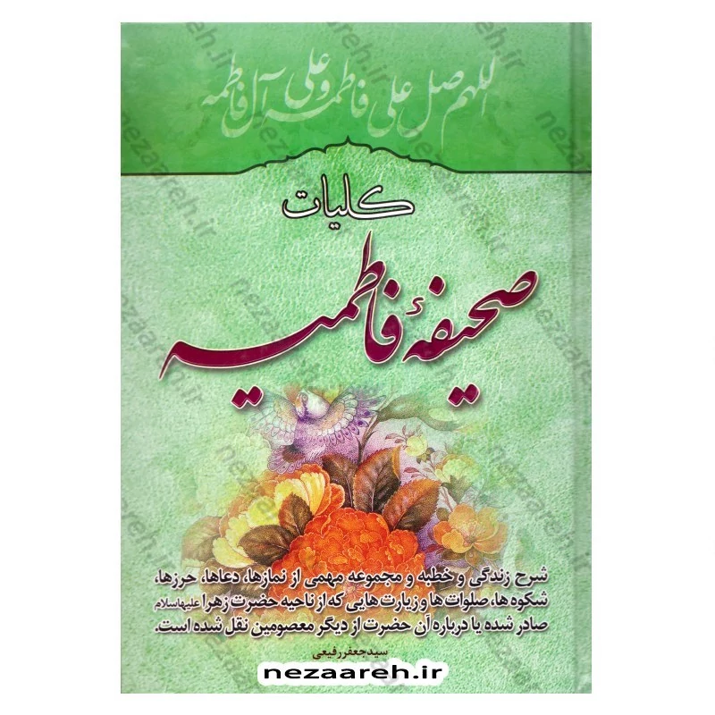 کتاب کلیات صحیفه فاطمیه (شرح زندگی، خطبه و نمازها، دعاها، حرزها، شکوه ها، صلوات ها و زیارت های حضرت زهرا س)