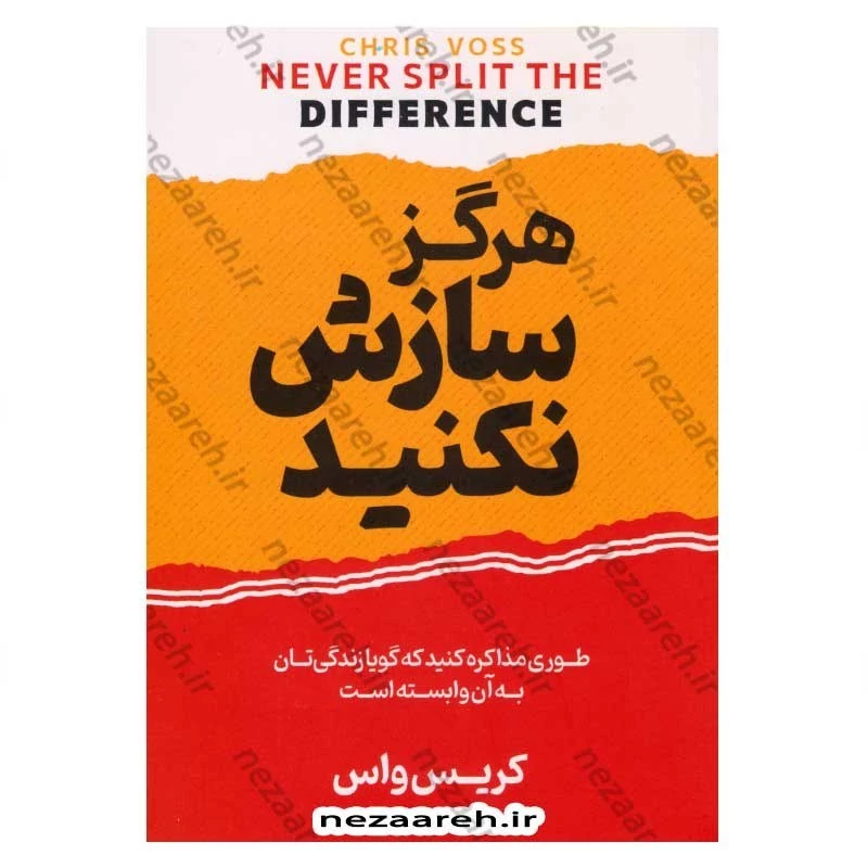 کتاب هرگز سازش نکنید (طوری مذاکره کنید که انگار زندگیتان به آن بستگی دارد) اثر کریس واس