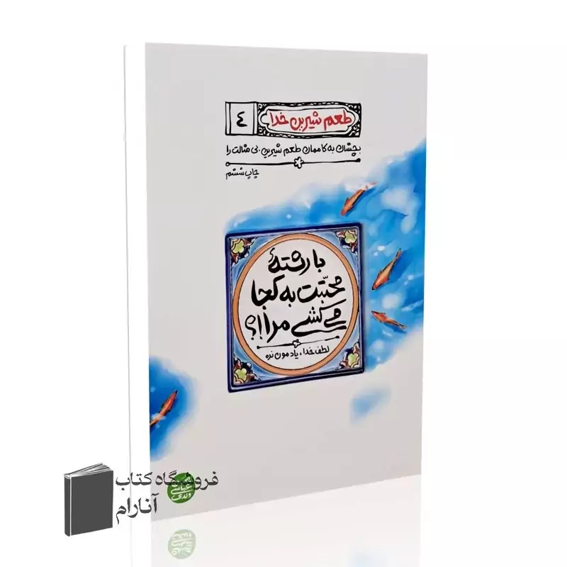 طعم شیرین خدا (جلد چهارم) با رشته محبتت به کجا می کشی مرا