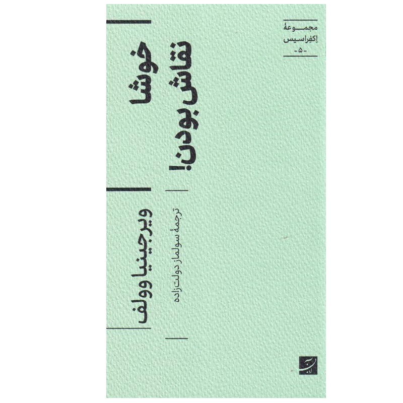 کتاب خوشا نقاش بودن اثر ویرجینیا وولف ترجمه سولماز دولت زاده نشر آبان