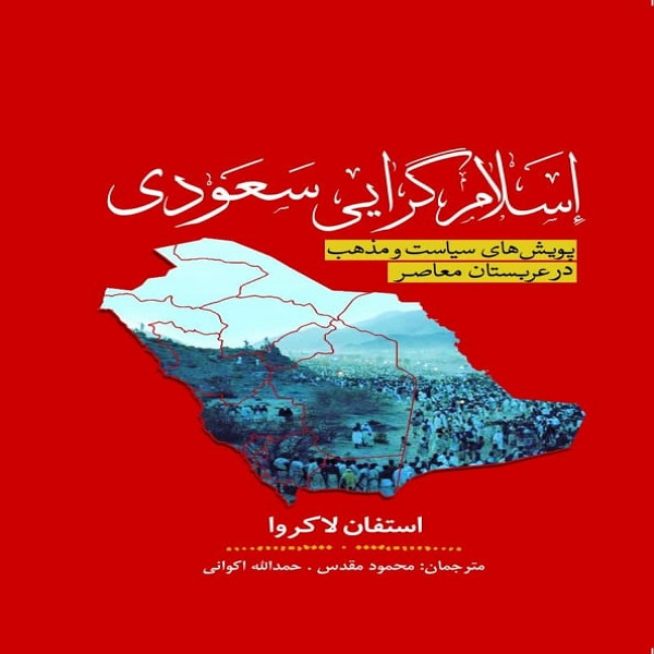 کتاب اسلام گرایی سعودی ـ پویش های سیاست و مذهب در عربستان معاصر اثر استفان لاکروا انتشارات سبزان