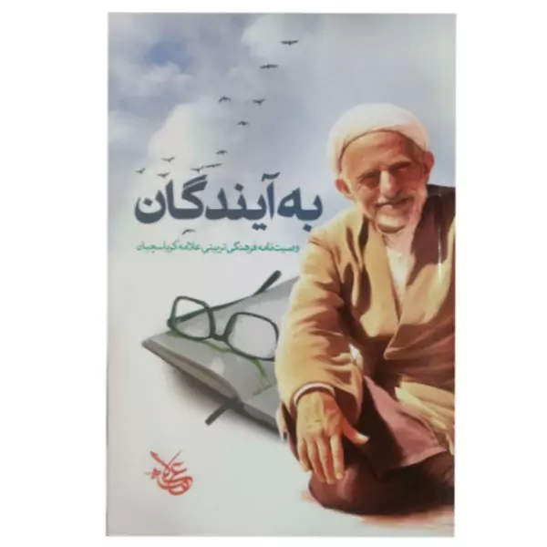 کتاب به آیندگان وصیت نامه فرهنگی تربیتی علامه کرباسچیان