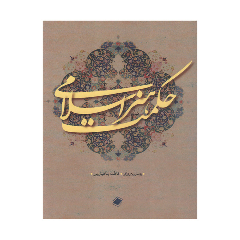 کتاب حکمت هنر اسلامی اثر پژمان پیروزفر و فاطمه پناهیان پور انتشارات پایا