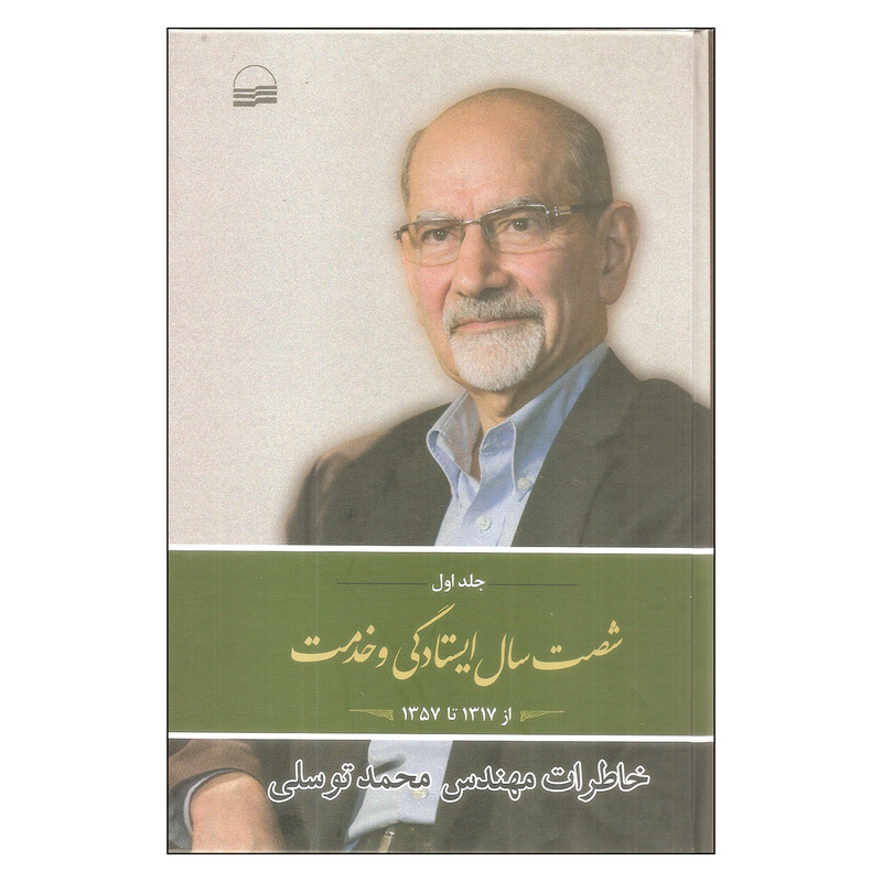 کتاب شصت سال ایستادگی و خدمت خاطرات مهندس محمد توسلی اثر محمد توسلی انتشارات کویر جلد اول