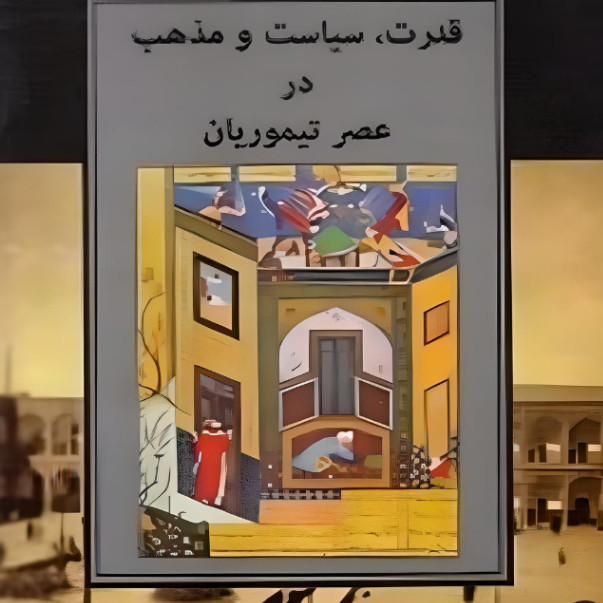 کتاب قدرت، سیاست و مذهب در عصر تیموریان اثر بئاتریس فوربزمنز انتشارات مولی