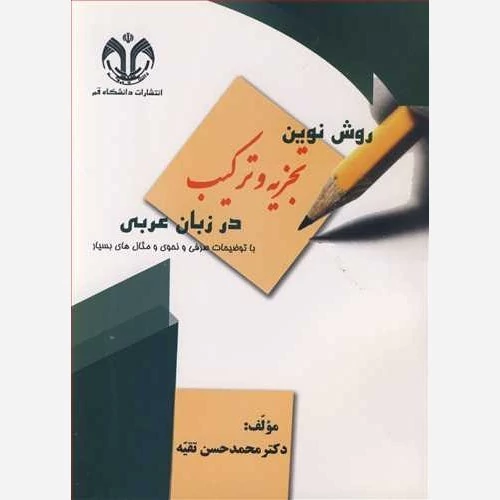 کتاب  روش نوین تجزیه و ترکیب در زبان عربی(با توضیحات صرفی و نحوی و مثال های بسیار) نوشته محمدحسین تقیه نشر دانشگاه قم