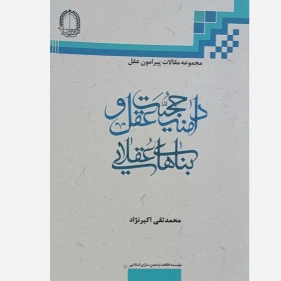 کتاب مجموعه مقالات پیرامون عقل دامنه حجیت عقل و بناهای عقلایی نوشته محمد مهدی اکبر نژاد نشر دارالفکر فقاهت تمدن