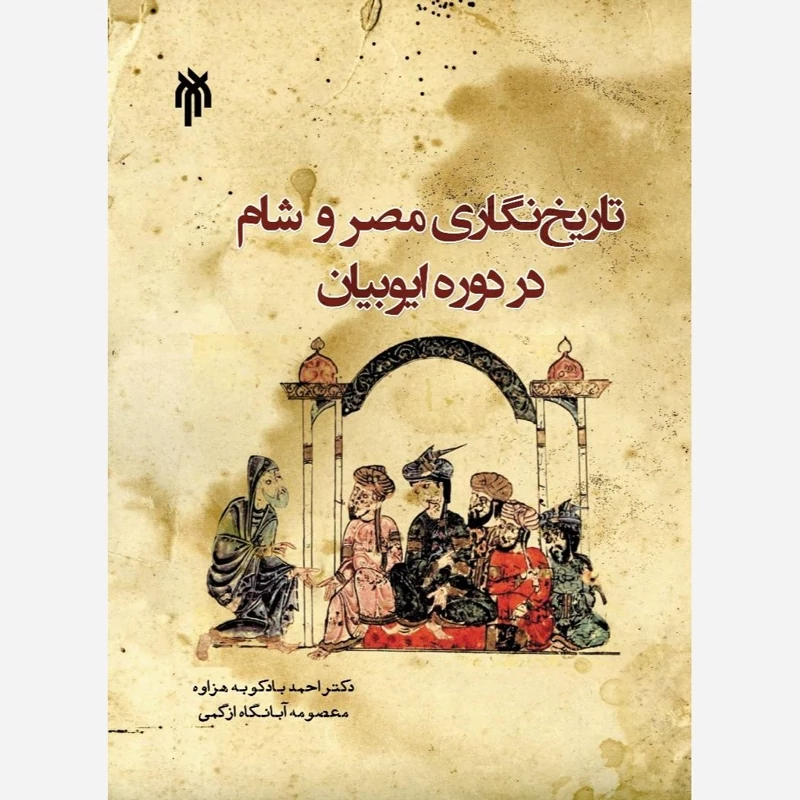 کتاب تاریخ نگاری مصر و شام در دوره ایوبیان بادکوبه هزاوه و آبانگاه ازکمی نشر پژوهشگاه حوزه و دانشگاه