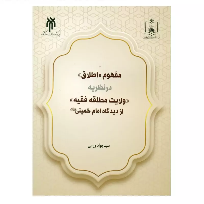 کتاب مفهوم اطلاق در نظریه ولایت مطلقه فقیه از دیدگاه امام خمینی نوشته سجاد ورعی