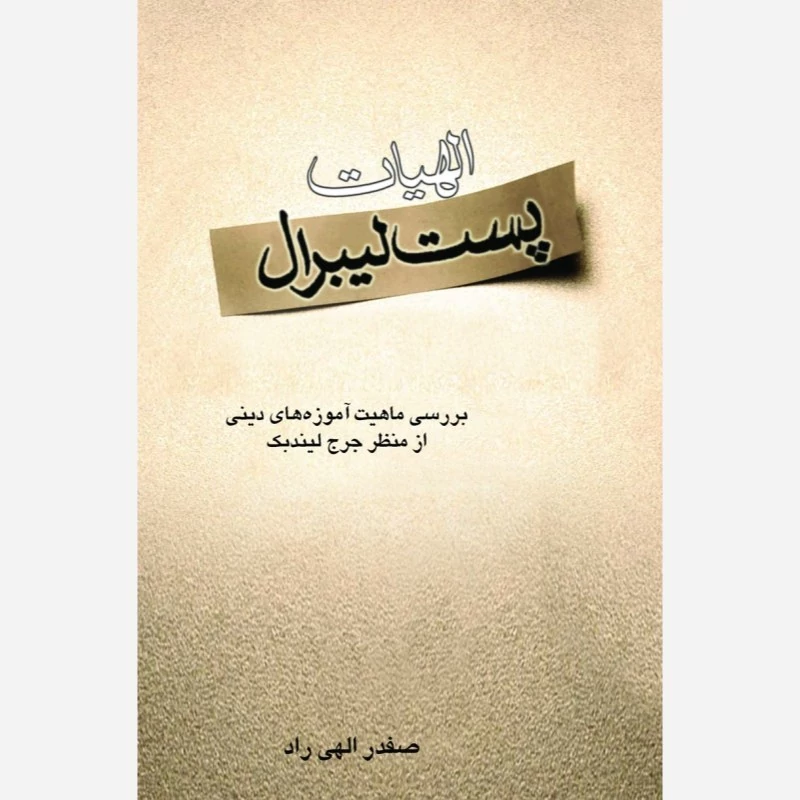 کتاب الهیات پست لیبرال بررسی ماهیت آموزه های دینی از منظر جرج لیندبک اثر صفدر الهی راد نشر موسه امام خمینی