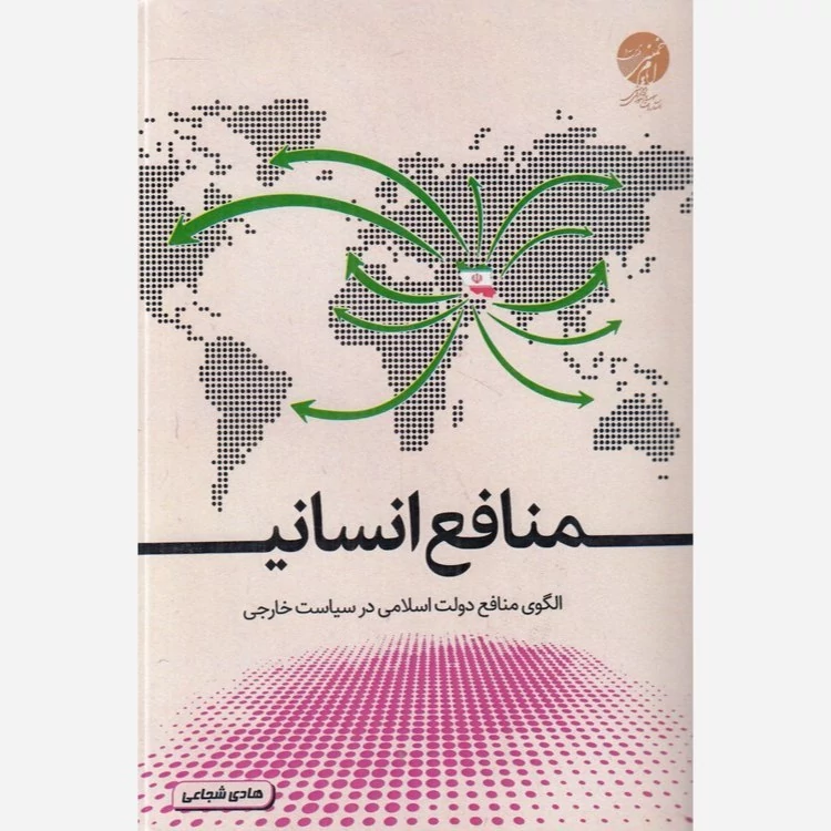 کتاب منافع انسانی  الگوی منافع دولت اسلامی در سیاست خارجی اثر هادی شجاعی نشر موسسه امام خمینی