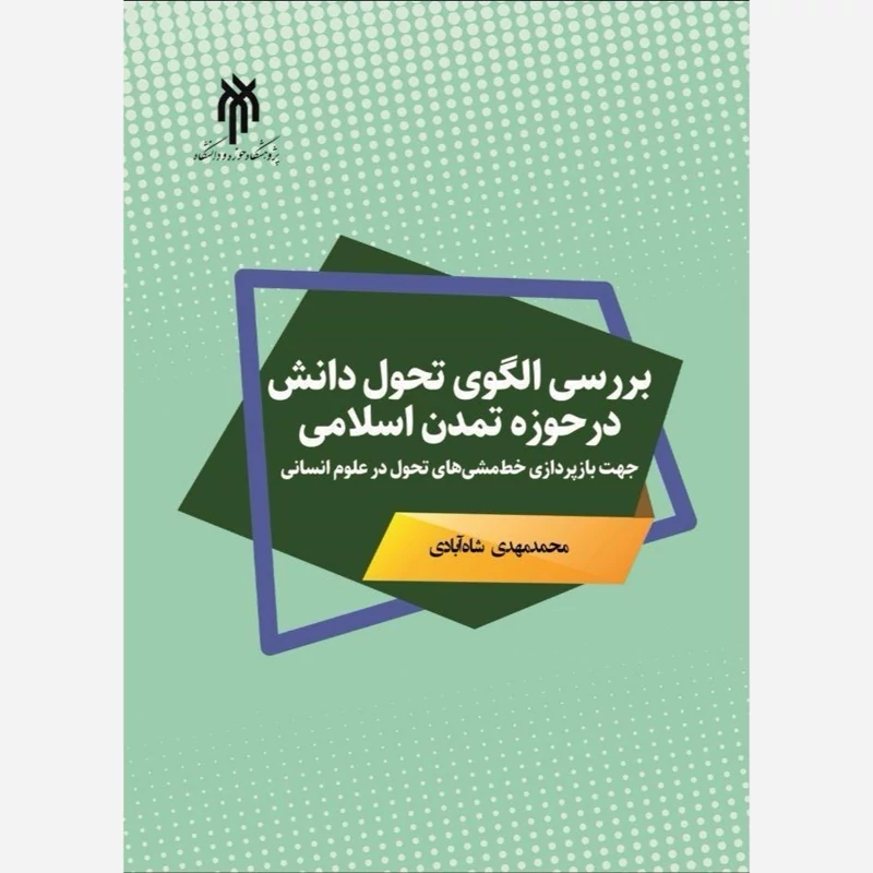 کتاب  بررسی الگوی تحول دانش در حوزه تمدن اسلامی جهت بازپردازی خط مشی های تحول در علوم انسانی