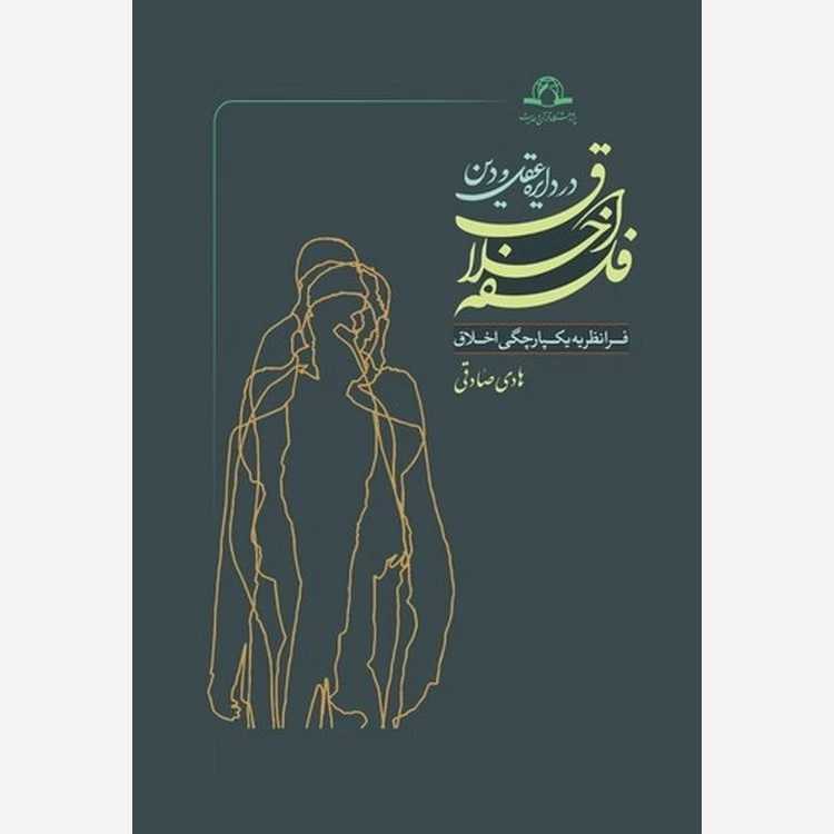 کتاب فلسفه اخلاق در دایره عقل و دین فرانظریه یکپارچگی اخلاق نوشته هادی صادقی نشر کتاب طه