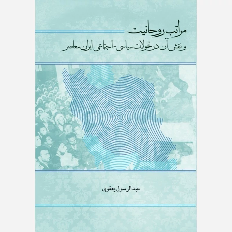 کتاب مراتب روحانیت ونقش آن در تحولات سیاسی-اجتماعی ایران معاصر اثر عبدالرسول یعقوبی نشر موسسه امام خمینی