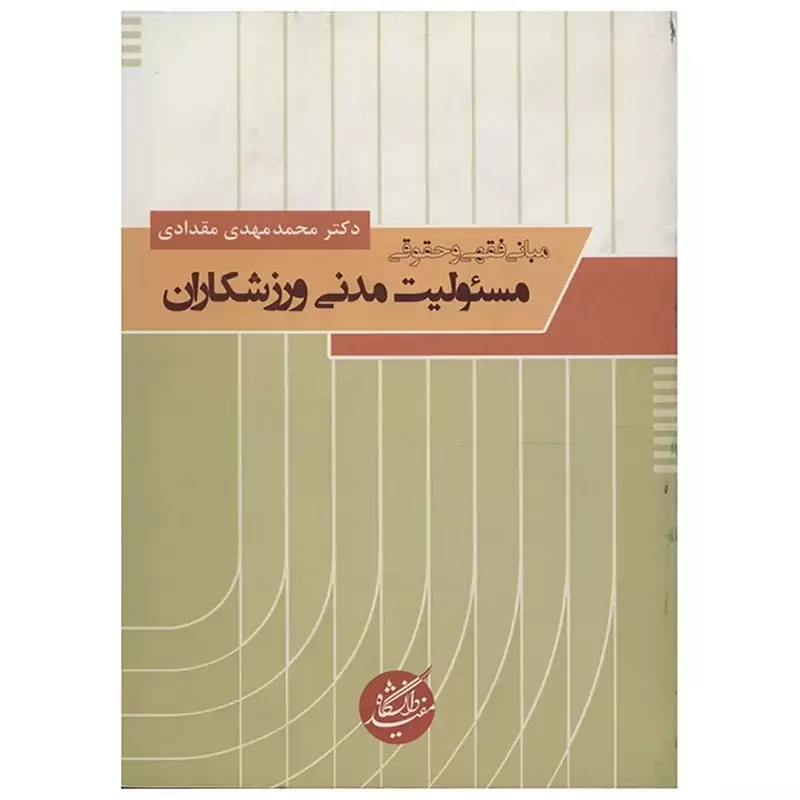 کتاب مبانی فقهی و حقوقی مسئولیت مدنی ورزشکاران اثر محمد مهدی مقدادی نشر دانشگاه مفید