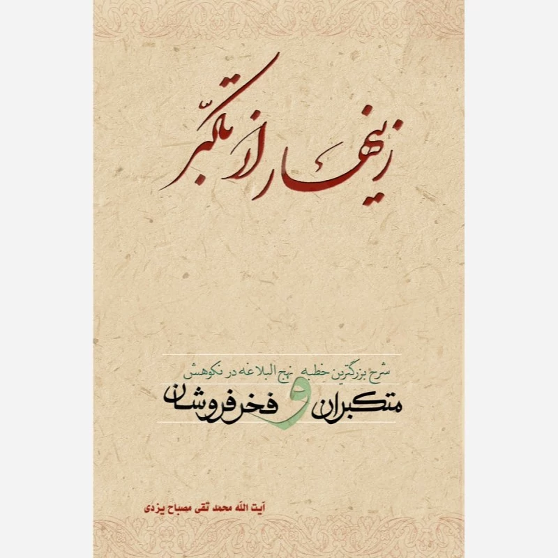 کتاب زینهار از تکبر شرح بزرگترین خطبه نهج البلاغه در نکوهش متکبرانه و فخر فروشان نوشته مصباح یزدی نشرموسسه امام خمینی