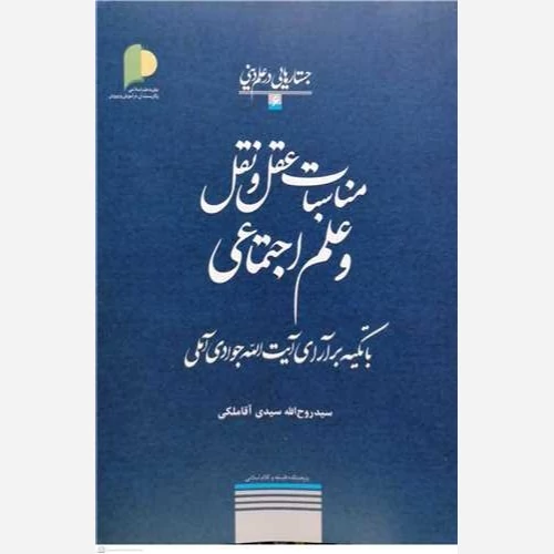 کتاب مناسبات عقل و نقل و علم اجتماعی باتکیه برآرای آیت الله جوادی نشرپژوهشگاه علوم و فرهنگ اسلامی