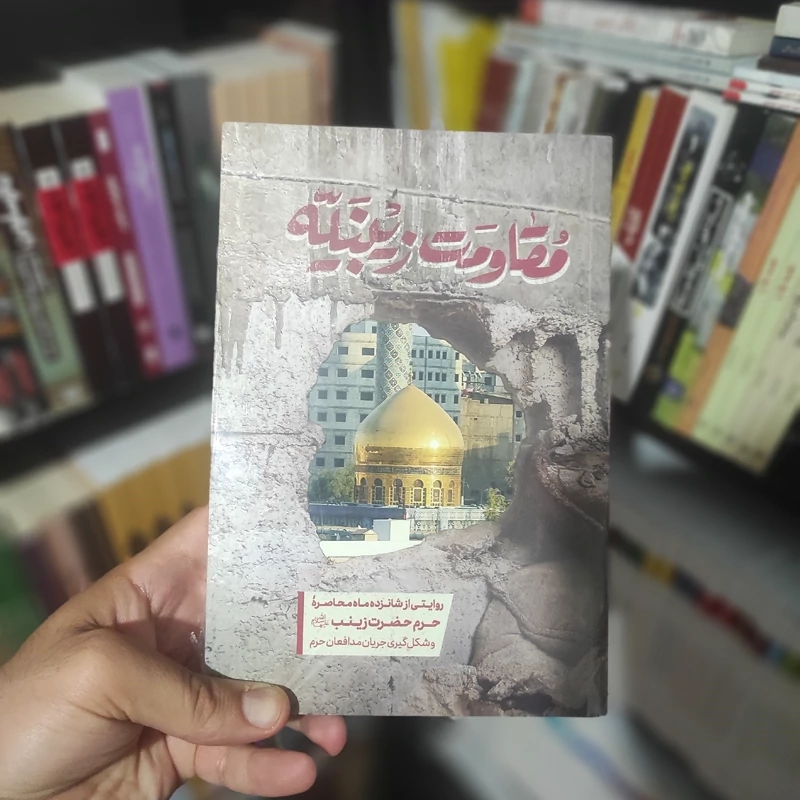 کتاب مقاومت زینبیه (روایتی از شانزده ماه محاصره حرم حضرت زینب (س) و شکل گیری جریان مدافعان حرم)