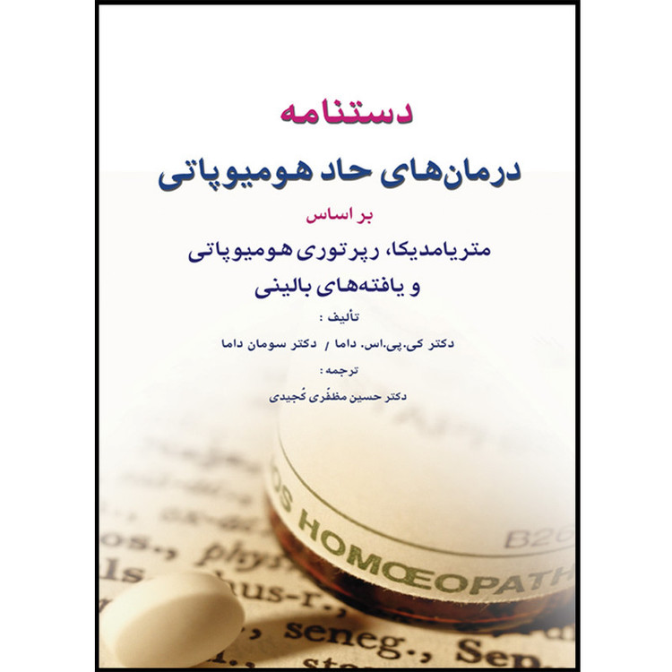 کتاب دستنامه درمان های حاد هومیوپاتی بر اساس متریامدیکا, رپرتوری هومیوپاتی و یافته های بالینی اثر کی پی اس داما و سومان داما ترجمه حسین مظفری کجیدی انتشارات اشراقیه