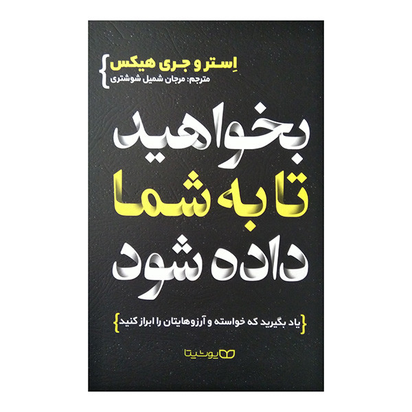 کتاب بخواهيد تا به شما داده شود اثر استر هیکس و جری هیکس ترجمه مرجان شمیل شوشتریان انتشارات یوشیتا