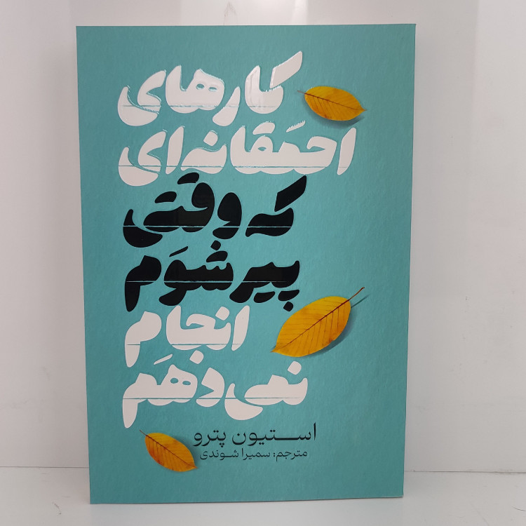 کتاب کارهای احمقانه ای که وقتی پیر شوم انجام نمی دهم اثر استیون پترو مترجم سمیرا شوندی انتشارات آذربیان