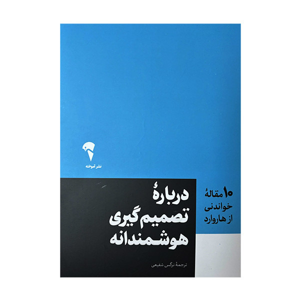 کتاب 10 مقاله خواندنی از هاروارد درباره تصمیم گیری هوشمندانه اثر جمعی از نویسندگان ترجمه نرگس شفیعی نشر آموخته