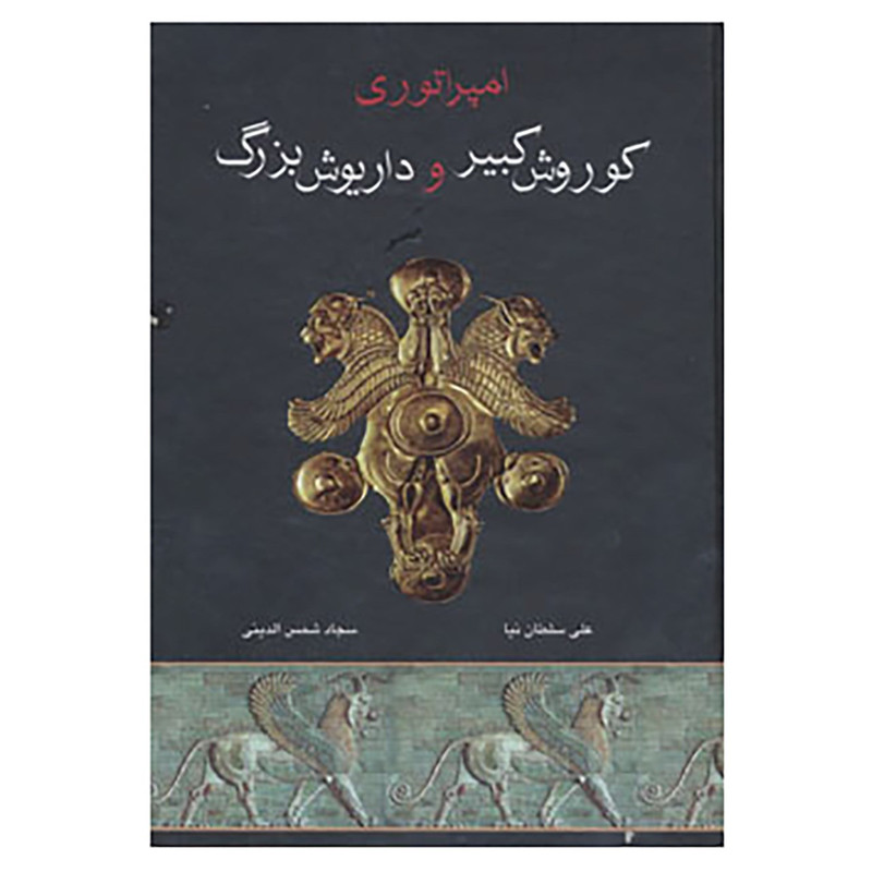 کتاب امپراتوری کوروش کبیر و داریوش بزرگ اثر علی سلطان نیا،سجاد شمس الدینی