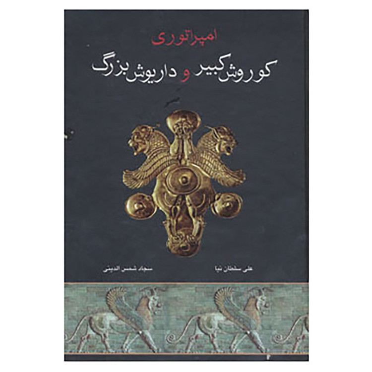 کتاب امپراتوری کوروش کبیر و داریوش بزرگ اثر علی سلطان نیا،سجاد شمس الدینی