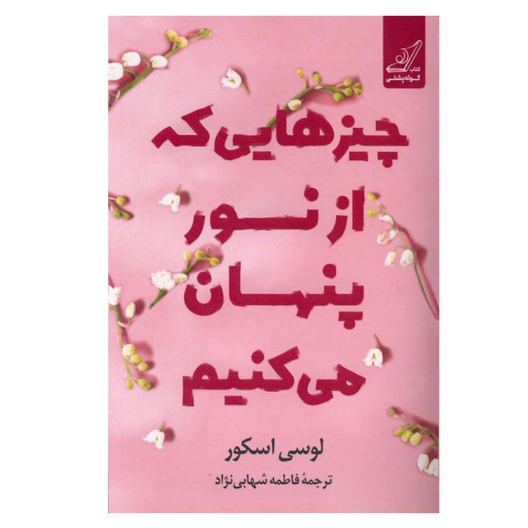 کتاب چیزهایی که از نور پنهان میکنیم اثر لوسی اسکور ترجمه فاطمه شهبازی نژاد انتشارات کتاب کوله پشتی