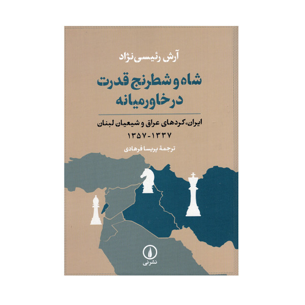 کتاب شاه و شطرنج قدرت در خاورمیانه اثر آرش رئیسی نژاد انتشارات نی