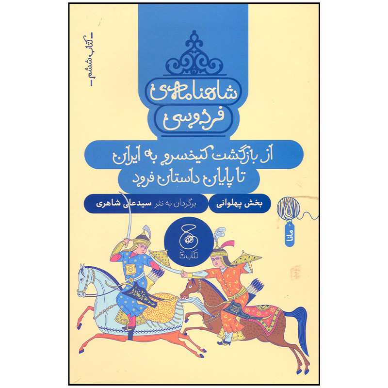 کتاب شاهنامه فردوسی از بازگشت کیخسرو به ایران تا پایان داستان فرود اثر سید علی شاهری نشر چشمه