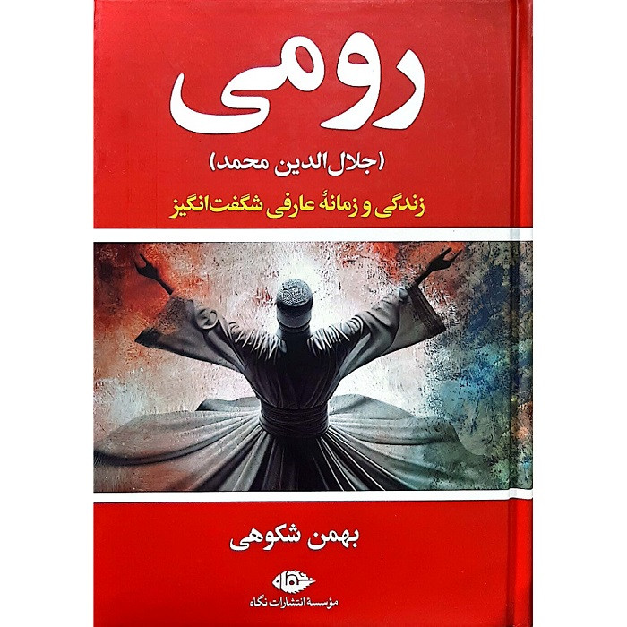 کتاب رومی جلال الدین محمد زندگی و زمانه عارفی شگفت انگیز اثر بهمن شکوهی نشر نگاه