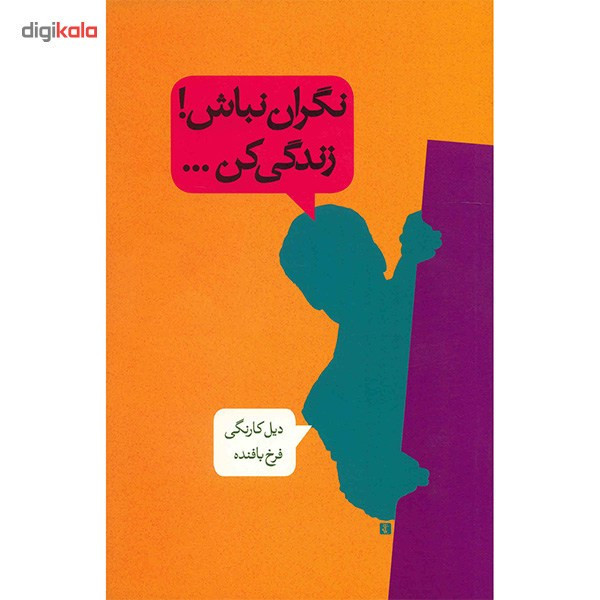کتاب نگران نباش! زندگی کن... اثر دیل کارنگی