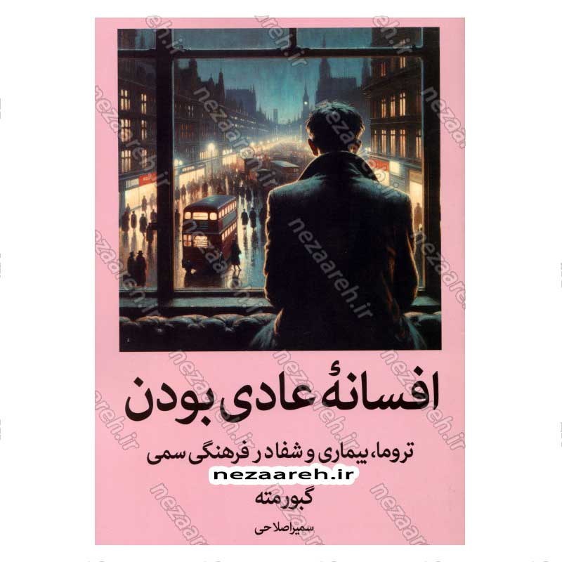 کتاب افسانه عادی بودن (تروما، بیماری و شفا در فرهنگی سمی) اثر گبور مته