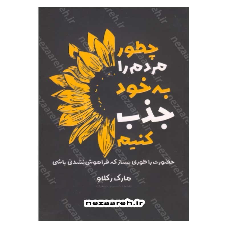 کتاب چطور مردم را به خود جذب کنیم (حضورت را طوری بساز که فراموش نشدنی باشی) اثر مارک رکلاو