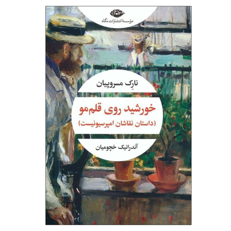 کتاب خورشید روی قلم مو داستان نقاشان امپرسیونیست اثر نارک مسروپیان و آندرانیک خچومیان نشر نگاه نوبت چاپ 1