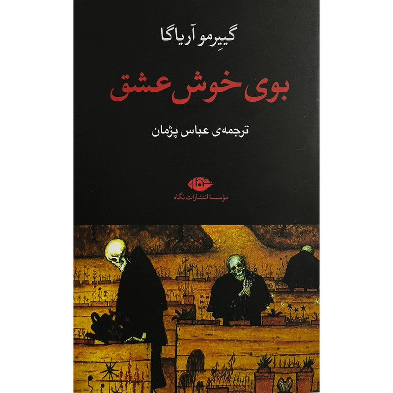 کتاب بوی خوش عشق اثر گييرمو آرياگا ترجمه عباس پژمان نشر نگاه