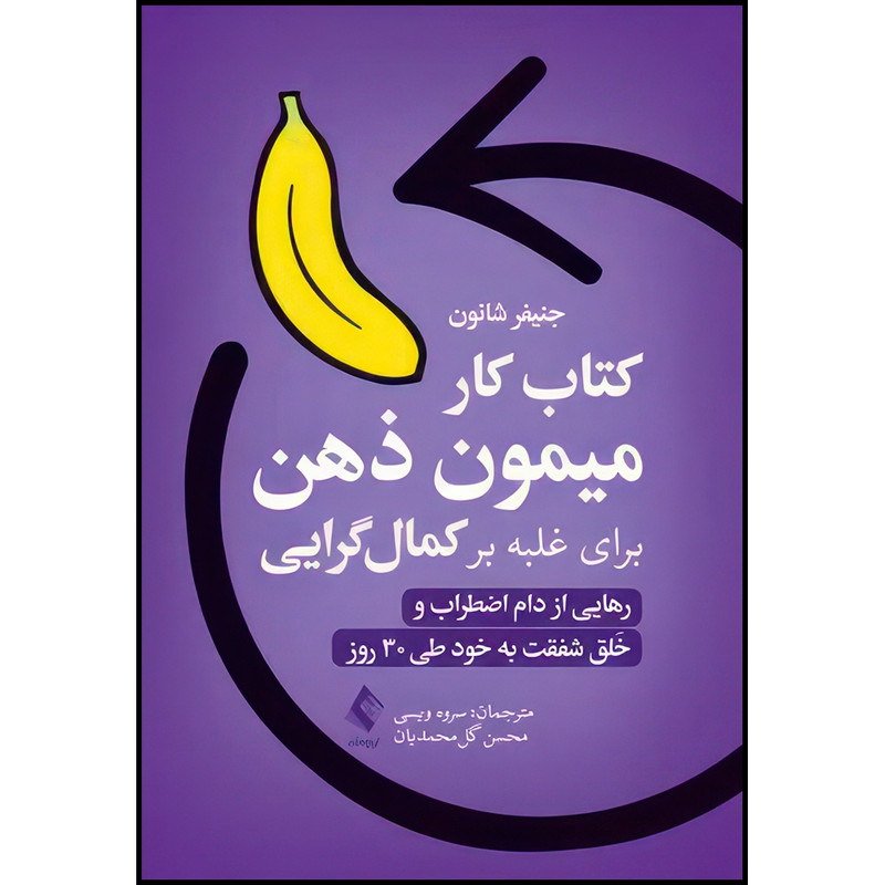 کتاب کتاب کار میمونِ ذهن برای غلبه بر کمال گرایی رهایی از دام اضطراب و خَلق شفقت به خود طی30 روز اثر جنیفر شانون انتش...